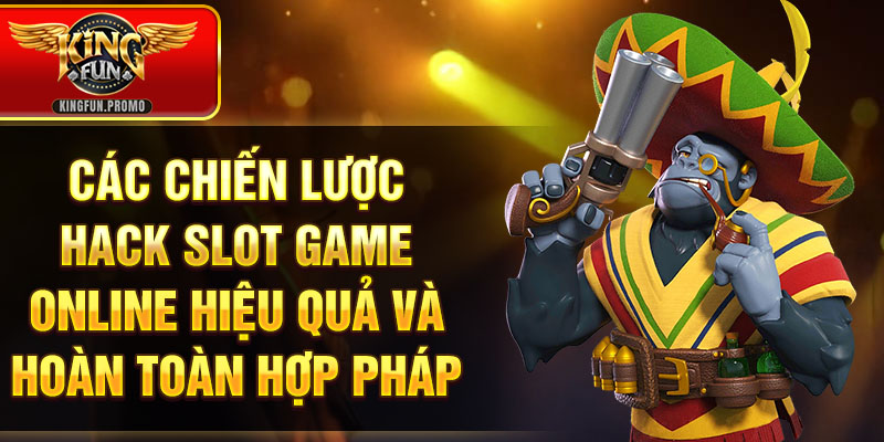 Các chiến lược hack slot game online hiệu quả và hoàn toàn hợp pháp