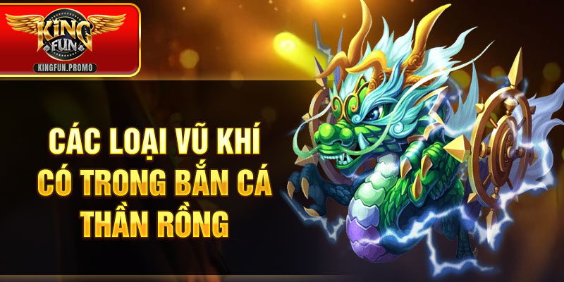 Các loại vũ khí có trong bắn cá thần rồng