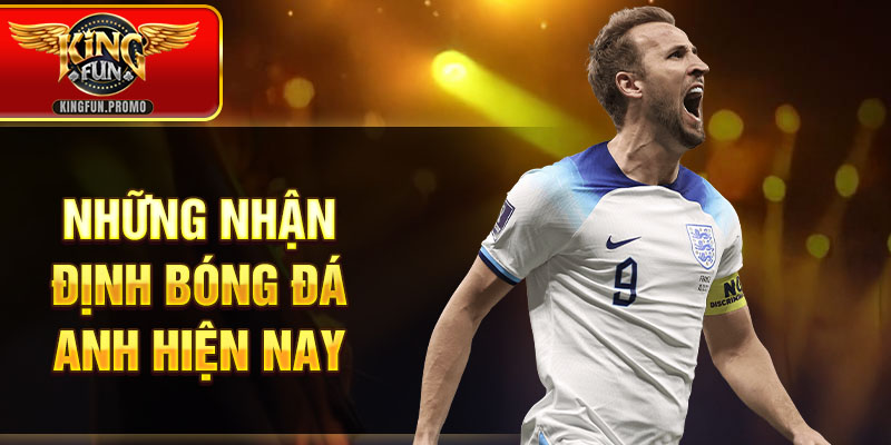 Những nhận định bóng đá Anh hiện nay