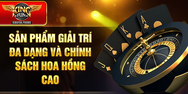 Sản phẩm giải trí đa dạng và chính sách hoa hồng cao