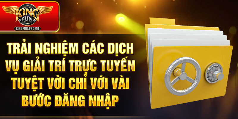 Trải nghiệm các dịch vụ giải trí trực tuyến tuyệt vời chỉ với vài bước đăng nhập