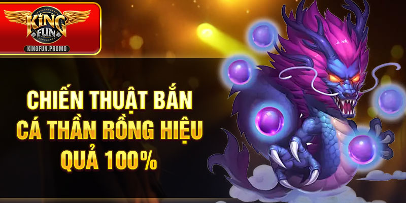 Chiến thuật bắn cá thần rồng hiệu quả 100%
