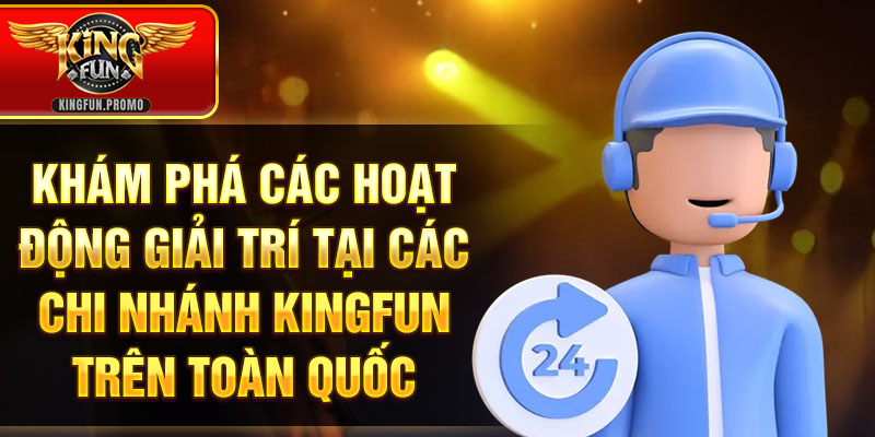 Khám phá các hoạt động giải trí tại các chi nhánh Kingfun trên toàn quốc.