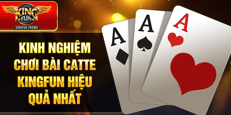 Kinh nghiệm chơi bài Catte KINGFUN hiệu quả nhất