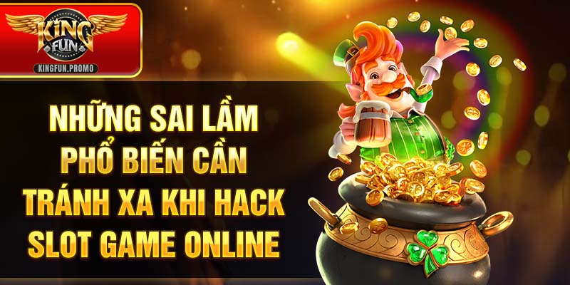 Những sai lầm phổ biến cần tránh xa khi hack slot game online